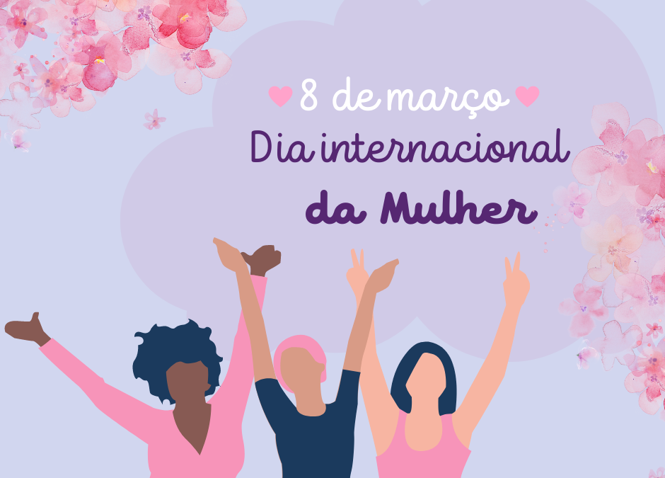 08/03 – Dia Internacional da Mulher 🌼